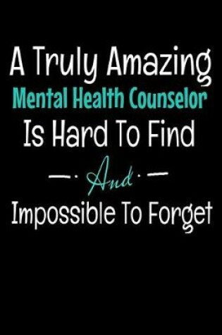 Cover of A Truly Amazing Mental Health Counselor Is Hard To Find And Impossible To Forget