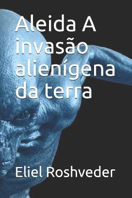 Book cover for Aleida A invasão alienígena da terra