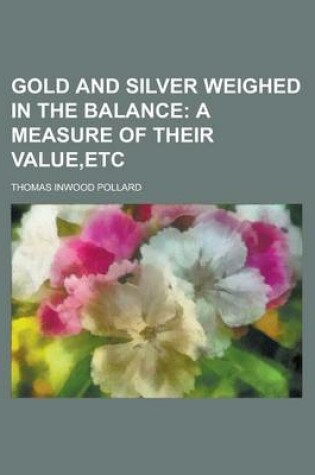 Cover of Gold and Silver Weighed in the Balance