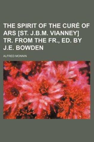 Cover of The Spirit of the Cure of Ars [St. J.B.M. Vianney] Tr. from the Fr., Ed. by J.E. Bowden