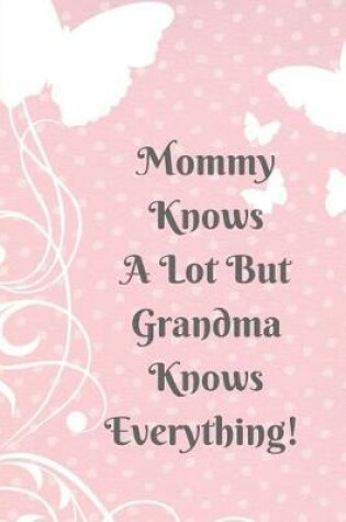 Cover of Mommy Knows a Lot But Grandma Knows Everything!