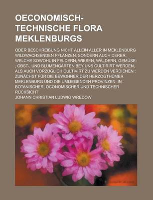 Book cover for Oeconomisch-Technische Flora Meklenburgs; Oder Beschreibung Nicht Allein Aller in Meklenburg Wildwachsenden Pflanzen, Sondern Auch Derer, Welche Sowoh