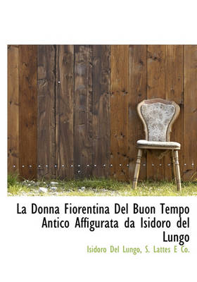 Book cover for La Donna Fiorentina del Buon Tempo Antico Affigurata Da Isidoro del Lungo