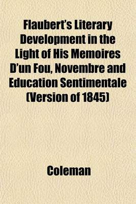 Book cover for Flaubert's Literary Development in the Light of His Memoires D'Un Fou, Novembre and Education Sentimentale (Version of 1845)
