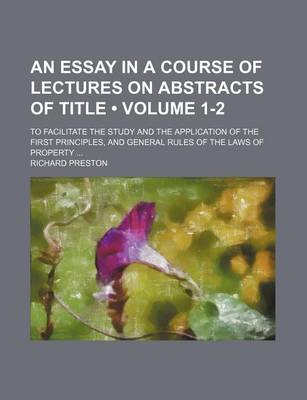 Book cover for An Essay in a Course of Lectures on Abstracts of Title (Volume 1-2); To Facilitate the Study and the Application of the First Principles, and General Rules of the Laws of Property