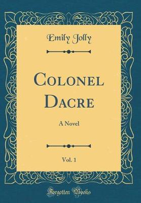 Book cover for Colonel Dacre, Vol. 1: A Novel (Classic Reprint)