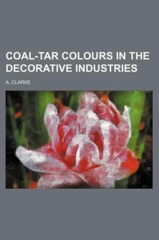 Cover of Coal-Tar Colours in the Decorative Industries