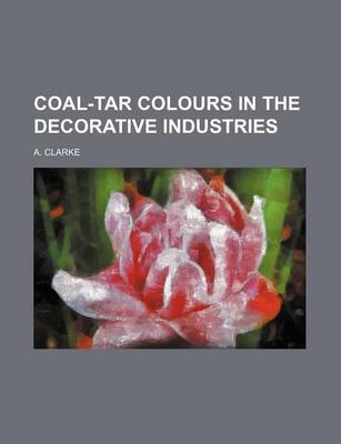 Book cover for Coal-Tar Colours in the Decorative Industries