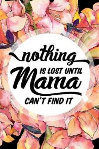 Cover of Nothing Is Lost Until Mama Can't Find It