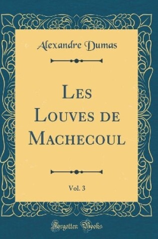 Cover of Les Louves de Machecoul, Vol. 3 (Classic Reprint)