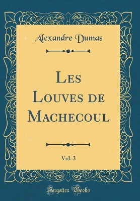 Book cover for Les Louves de Machecoul, Vol. 3 (Classic Reprint)