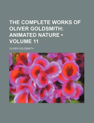 Book cover for The Complete Works of Oliver Goldsmith (Volume 11); Animated Nature