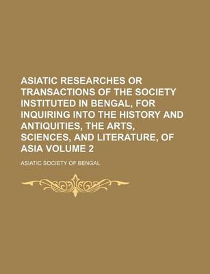 Book cover for Asiatic Researches or Transactions of the Society Instituted in Bengal, for Inquiring Into the History and Antiquities, the Arts, Sciences, and Literature, of Asia Volume 2