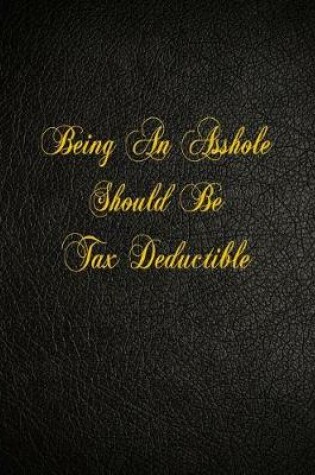 Cover of Being An Asshole Should Be Tax Deductible