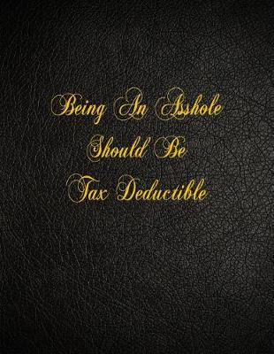 Book cover for Being An Asshole Should Be Tax Deductible