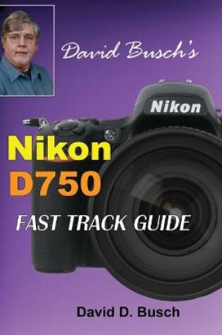 Cover of David Busch's Nikon D750 Fast Track Guide