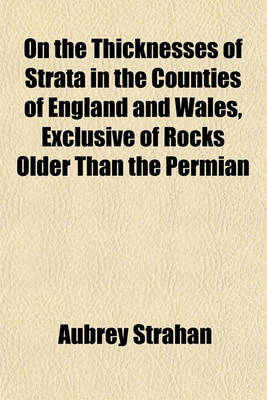 Book cover for On the Thicknesses of Strata in the Counties of England and Wales, Exclusive of Rocks Older Than the Permian