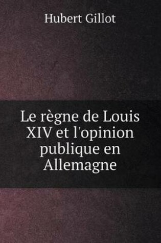 Cover of Le règne de Louis XIV et l'opinion publique en Allemagne