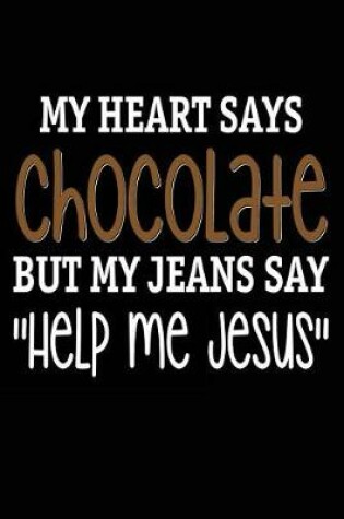 Cover of My Heart Says Chocolate But My Jeans Say Help Me Jesus