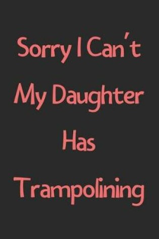 Cover of Sorry I Can't My Daughter Has Trampolining