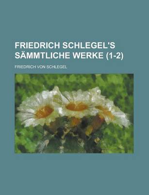 Book cover for Friedrich Schlegel's Sammtliche Werke (1-2)