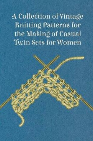 Cover of A Collection of Vintage Knitting Patterns for the Making of Casual Twin Sets for Women