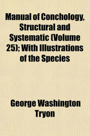 Cover of Manual of Conchology, Structural and Systematic (Volume 25); With Illustrations of the Species