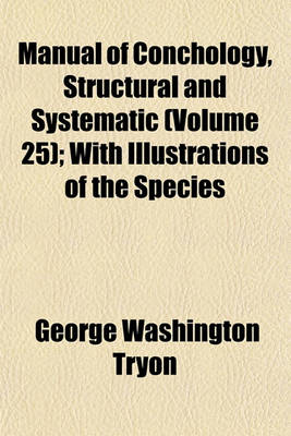 Book cover for Manual of Conchology, Structural and Systematic (Volume 25); With Illustrations of the Species