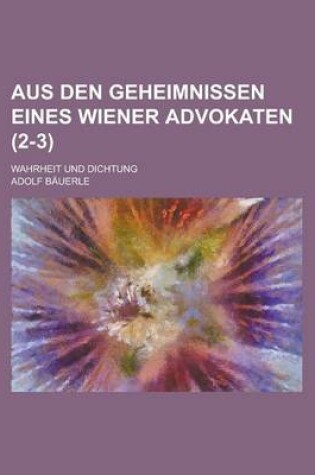 Cover of Aus Den Geheimnissen Eines Wiener Advokaten; Wahrheit Und Dichtung (2-3)