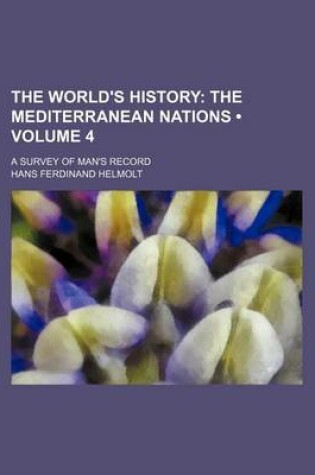 Cover of The World's History (Volume 4); The Mediterranean Nations. a Survey of Man's Record