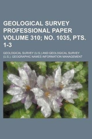 Cover of Geological Survey Professional Paper Volume 310; No. 1035, Pts. 1-3