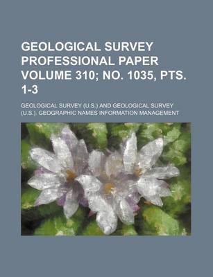 Book cover for Geological Survey Professional Paper Volume 310; No. 1035, Pts. 1-3