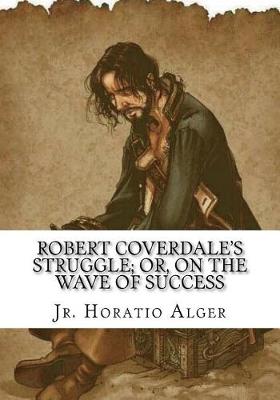 Book cover for Robert Coverdale's Struggle; Or, on the Wave of Success