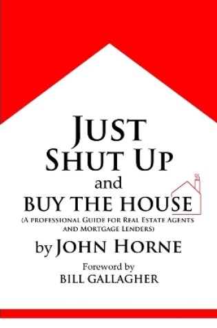 Cover of Just Shut Up and Buy The House