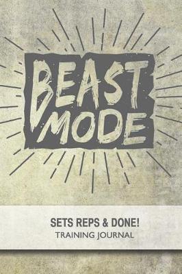 Cover of Beast Mode - Training Journal - Sets, Reps & Done!