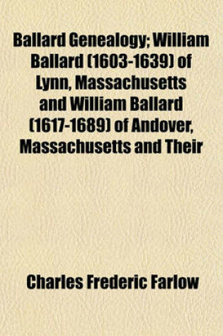 Cover of Ballard Genealogy; William Ballard (1603-1639) of Lynn, Massachusetts and William Ballard (1617-1689) of Andover, Massachusetts and Their