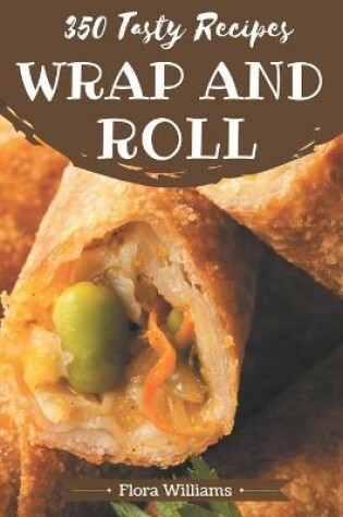 Cover of 350 Tasty Wrap and Roll Recipes