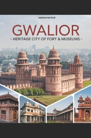 Cover of Gwalior - Heritage City of Fort & Museums