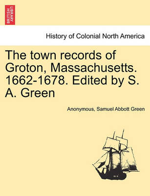 Book cover for The Town Records of Groton, Massachusetts. 1662-1678. Edited by S. A. Green