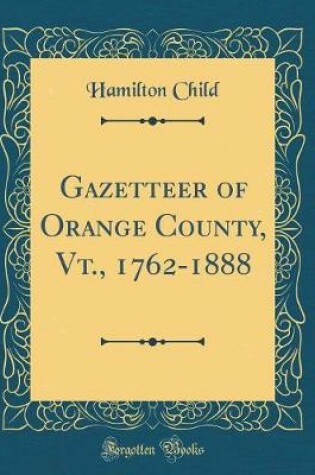 Cover of Gazetteer of Orange County, Vt., 1762-1888 (Classic Reprint)