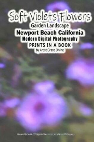 Cover of Soft Violets Flowers Garden Landscape Newport Beach California Modern Digital Photography PRINTS IN A BOOK by Artist Grace Divine