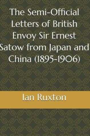 Cover of The Semi-Official Letters of British Envoy Sir Ernest Satow from Japan and China (1895-1906)