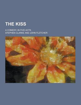 Book cover for The Kiss; A Comedy, in Five Acts