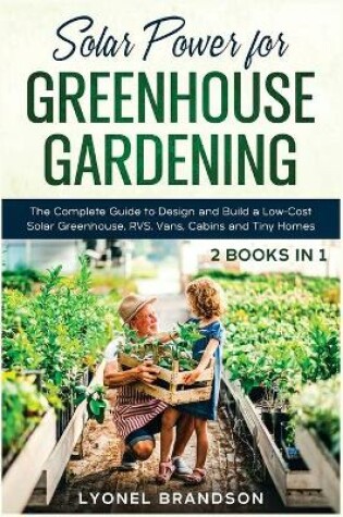 Cover of Solar Power for Greenhouse Gardening [2 Books in 1]