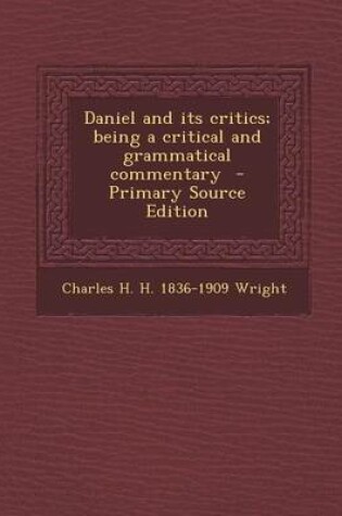 Cover of Daniel and Its Critics; Being a Critical and Grammatical Commentary