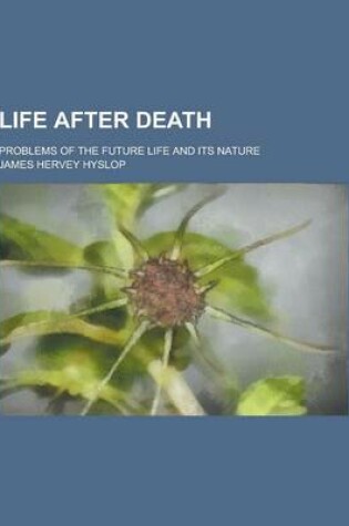 Cover of Life After Death; Problems of the Future Life and Its Nature