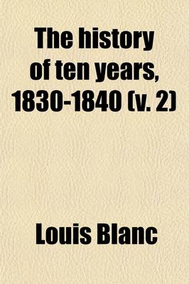 Book cover for The History of Ten Years, 1830-1840 (Volume 2); Or, France Under Louis Philippe