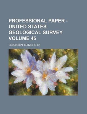 Book cover for Professional Paper - United States Geological Survey Volume 45