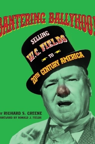 Cover of Bantering Ballyhoo! Selling W. C. Fields to 20th Century America