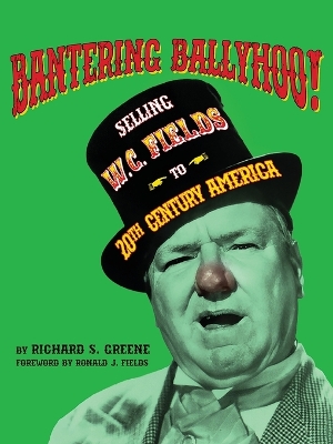 Book cover for Bantering Ballyhoo! Selling W. C. Fields to 20th Century America